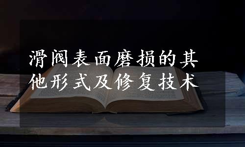 滑阀表面磨损的其他形式及修复技术