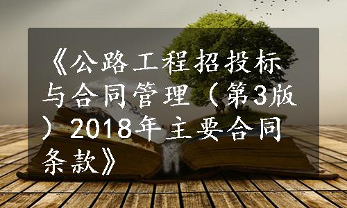 《公路工程招投标与合同管理（第3版）2018年主要合同条款》