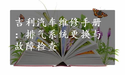 吉利汽车维修手册：排气系统更换与故障检查