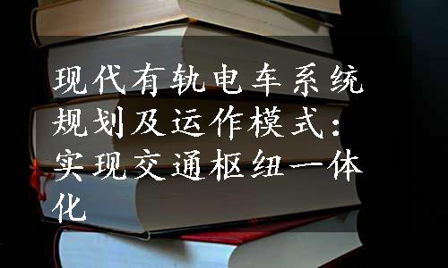 现代有轨电车系统规划及运作模式：实现交通枢纽一体化