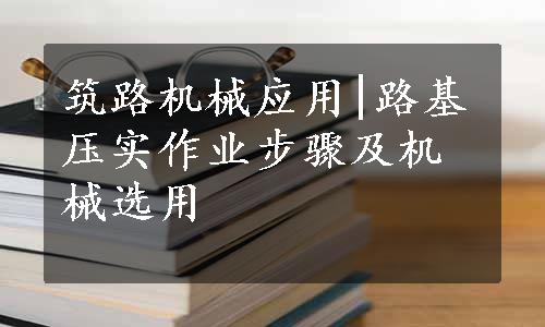 筑路机械应用|路基压实作业步骤及机械选用