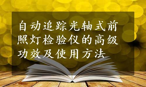 自动追踪光轴式前照灯检验仪的高级功效及使用方法