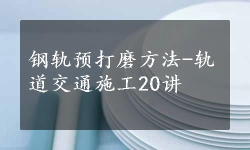 钢轨预打磨方法-轨道交通施工20讲