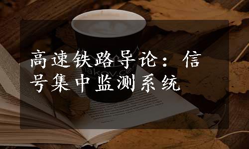 高速铁路导论：信号集中监测系统