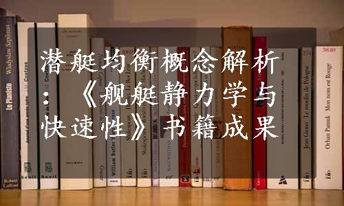 潜艇均衡概念解析：《舰艇静力学与快速性》书籍成果