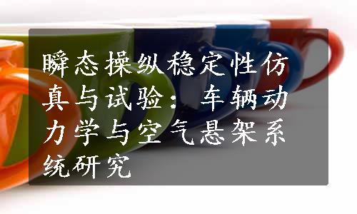 瞬态操纵稳定性仿真与试验：车辆动力学与空气悬架系统研究