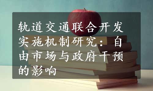 轨道交通联合开发实施机制研究：自由市场与政府干预的影响