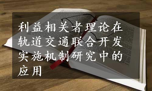 利益相关者理论在轨道交通联合开发实施机制研究中的应用