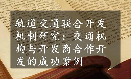 轨道交通联合开发机制研究：交通机构与开发商合作开发的成功案例