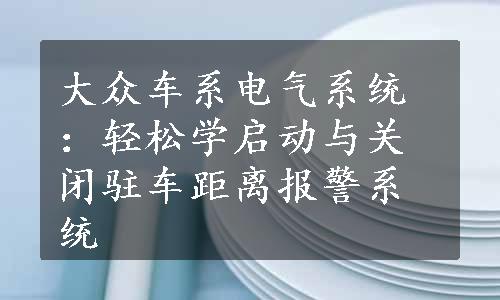 大众车系电气系统：轻松学启动与关闭驻车距离报警系统