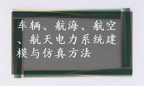 车辆、航海、航空、航天电力系统建模与仿真方法