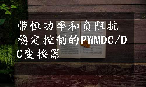 带恒功率和负阻抗稳定控制的PWMDC/DC变换器