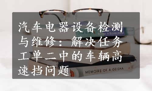 汽车电器设备检测与维修：解决任务工单二中的车辆高速挡问题