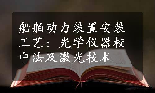 船舶动力装置安装工艺：光学仪器校中法及激光技术