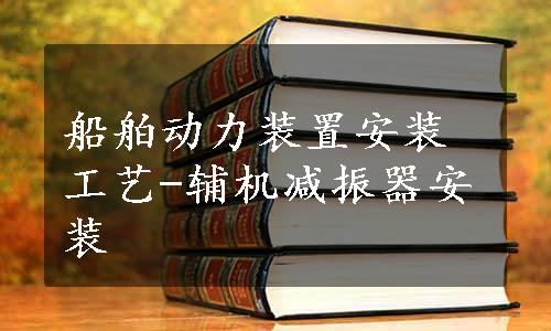 船舶动力装置安装工艺-辅机减振器安装