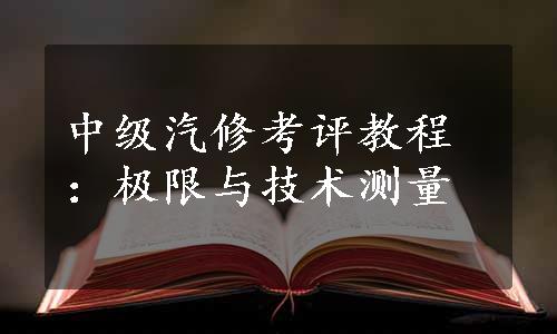 中级汽修考评教程：极限与技术测量