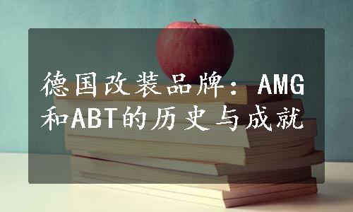 德国改装品牌：AMG和ABT的历史与成就