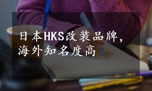 日本HKS改装品牌，海外知名度高