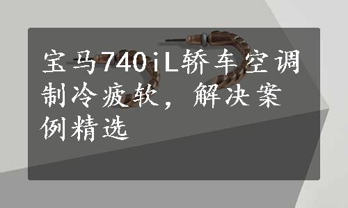 宝马740iL轿车空调制冷疲软，解决案例精选