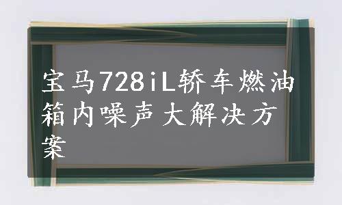 宝马728iL轿车燃油箱内噪声大解决方案