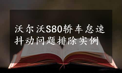 沃尔沃S80轿车怠速抖动问题排除实例