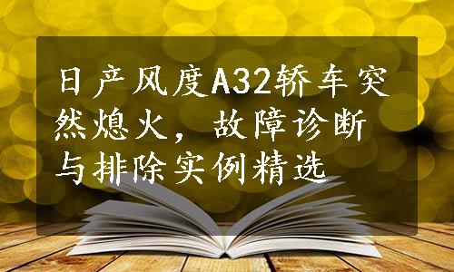 日产风度A32轿车突然熄火，故障诊断与排除实例精选