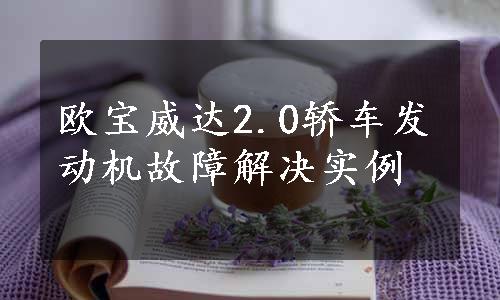 欧宝威达2.0轿车发动机故障解决实例