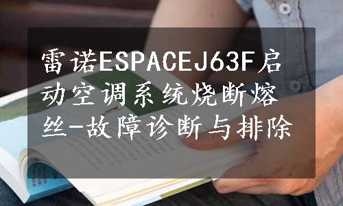 雷诺ESPACEJ63F启动空调系统烧断熔丝-故障诊断与排除