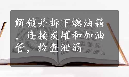 解锁并拆下燃油箱，连接炭罐和加油管，检查泄漏