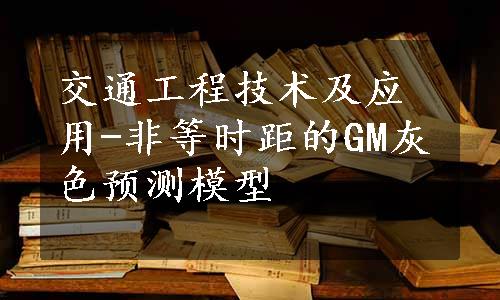 交通工程技术及应用-非等时距的GM灰色预测模型