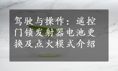 驾驶与操作：遥控门锁发射器电池更换及点火模式介绍