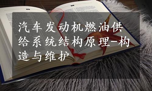 汽车发动机燃油供给系统结构原理-构造与维护