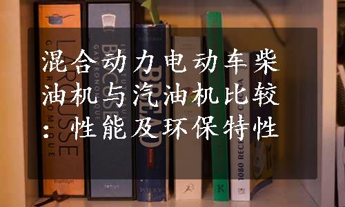 混合动力电动车柴油机与汽油机比较：性能及环保特性