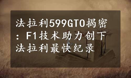 法拉利599GTO揭密：F1技术助力创下法拉利最快纪录