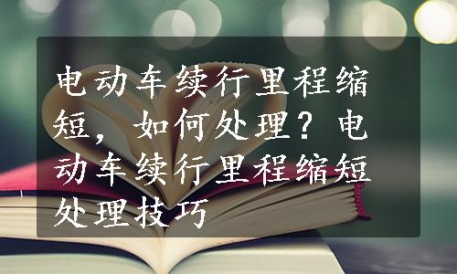 电动车续行里程缩短，如何处理？电动车续行里程缩短处理技巧