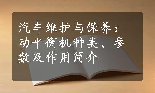 汽车维护与保养：动平衡机种类、参数及作用简介