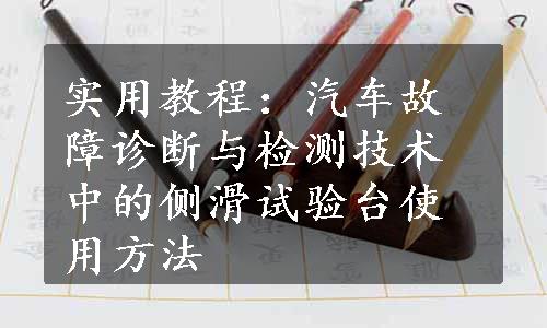 实用教程：汽车故障诊断与检测技术中的侧滑试验台使用方法