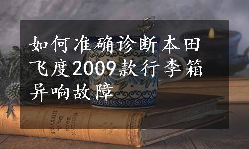 如何准确诊断本田飞度2009款行李箱异响故障