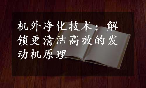 机外净化技术：解锁更清洁高效的发动机原理