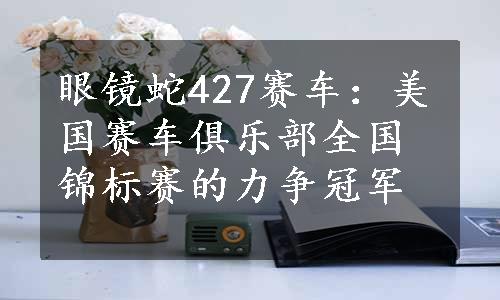 眼镜蛇427赛车：美国赛车俱乐部全国锦标赛的力争冠军