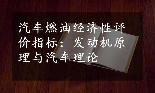 汽车燃油经济性评价指标：发动机原理与汽车理论