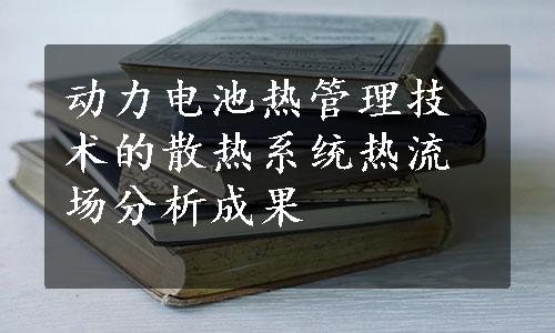 动力电池热管理技术的散热系统热流场分析成果