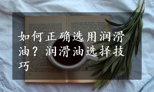 如何正确选用润滑油？润滑油选择技巧