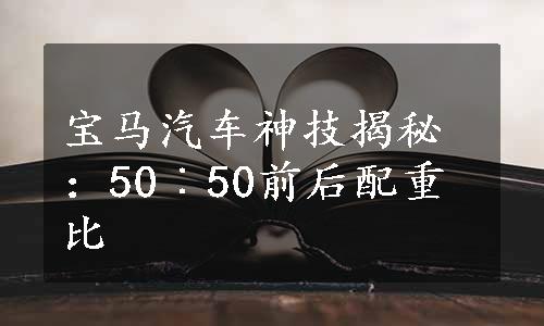 宝马汽车神技揭秘：50︰50前后配重比