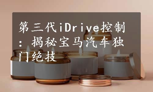 第三代iDrive控制：揭秘宝马汽车独门绝技