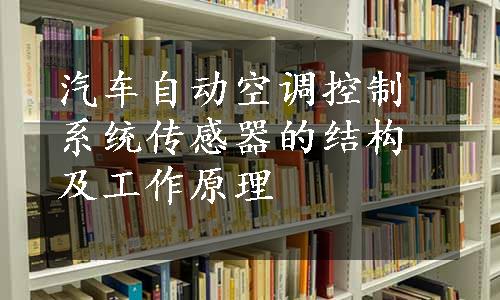 汽车自动空调控制系统传感器的结构及工作原理