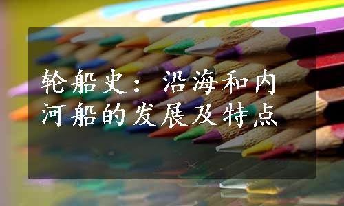 轮船史：沿海和内河船的发展及特点