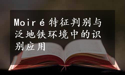 Moiré特征判别与泛地铁环境中的识别应用