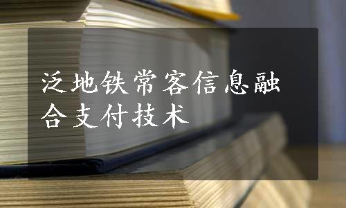 泛地铁常客信息融合支付技术