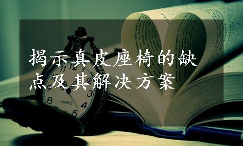 揭示真皮座椅的缺点及其解决方案